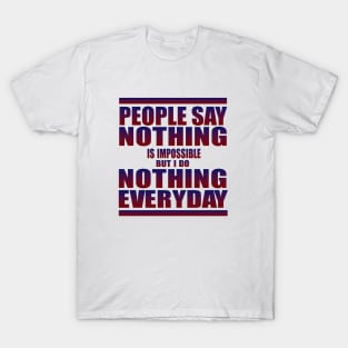 People say nothing is impossible T-Shirt